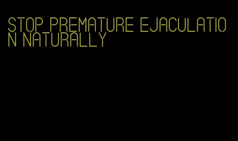 stop premature ejaculation naturally