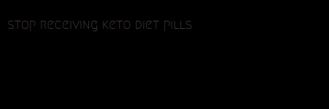 stop receiving keto diet pills