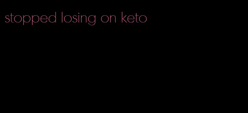 stopped losing on keto