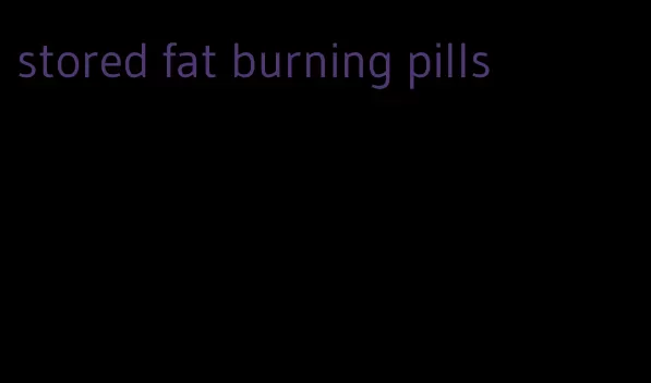 stored fat burning pills