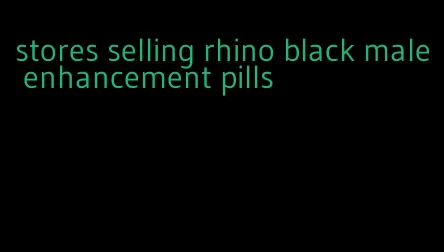 stores selling rhino black male enhancement pills