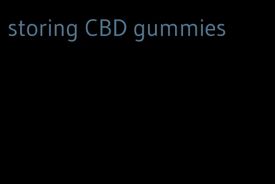 storing CBD gummies