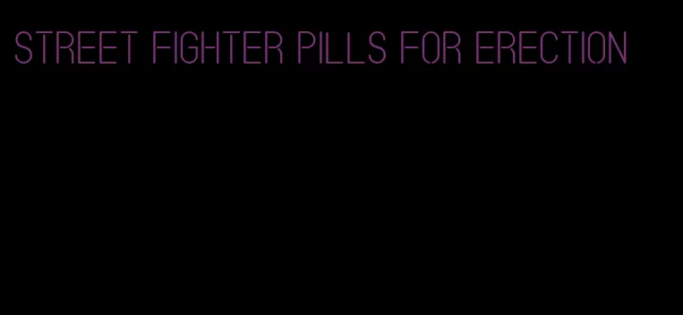 street fighter pills for erection