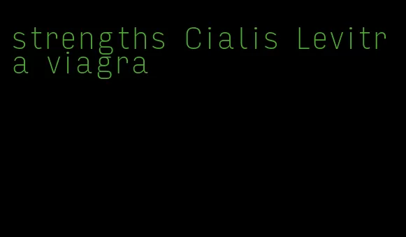 strengths Cialis Levitra viagra