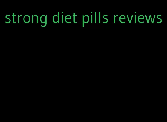 strong diet pills reviews