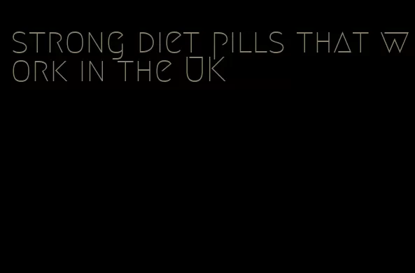 strong diet pills that work in the UK