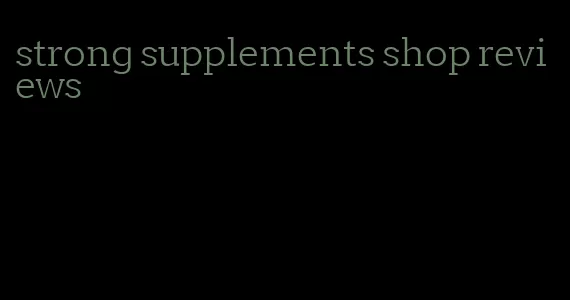 strong supplements shop reviews