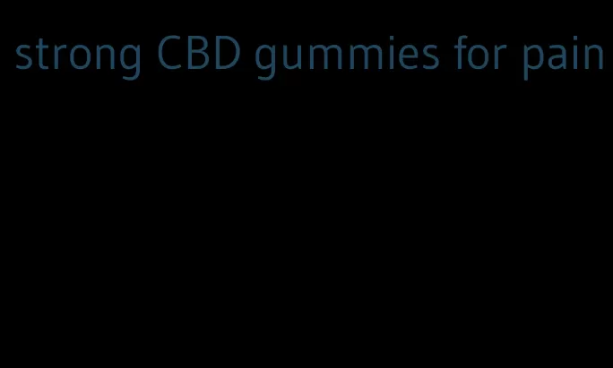 strong CBD gummies for pain