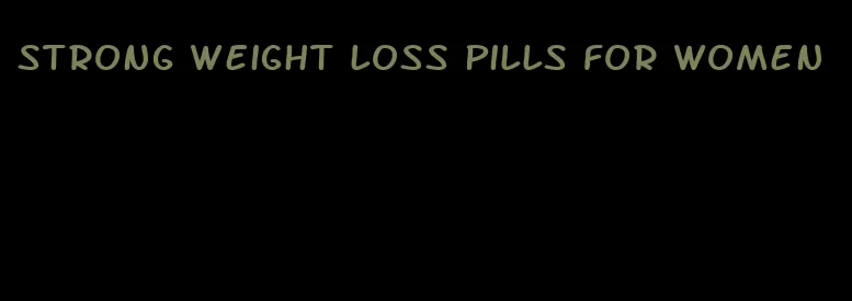 strong weight loss pills for women