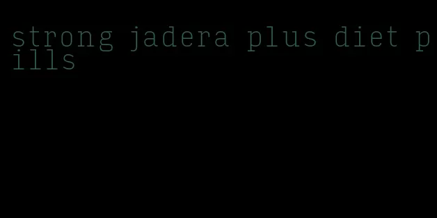 strong jadera plus diet pills