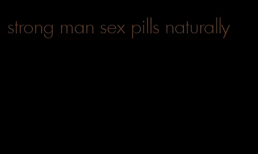 strong man sex pills naturally