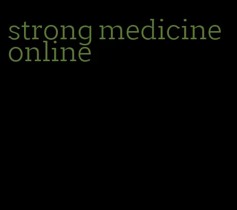 strong medicine online