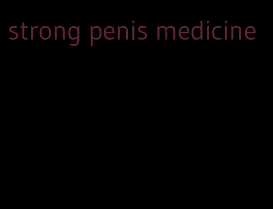 strong penis medicine