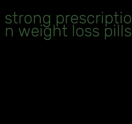 strong prescription weight loss pills