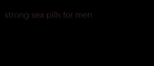 strong sex pills for men