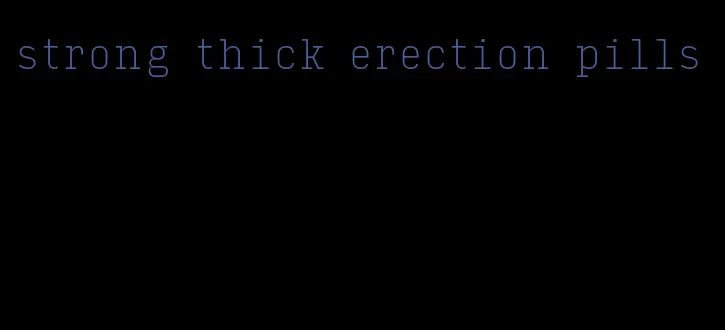 strong thick erection pills