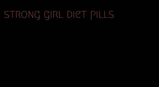 strong girl diet pills