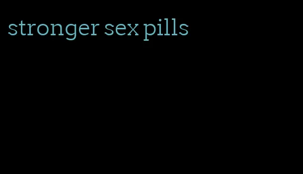 stronger sex pills