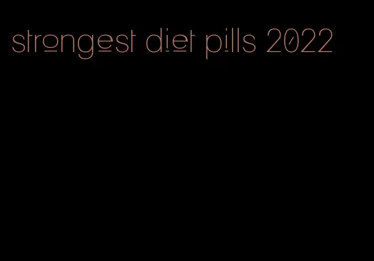 strongest diet pills 2022