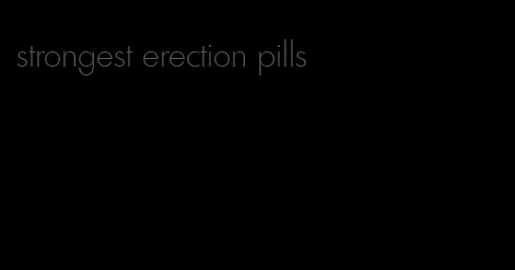 strongest erection pills