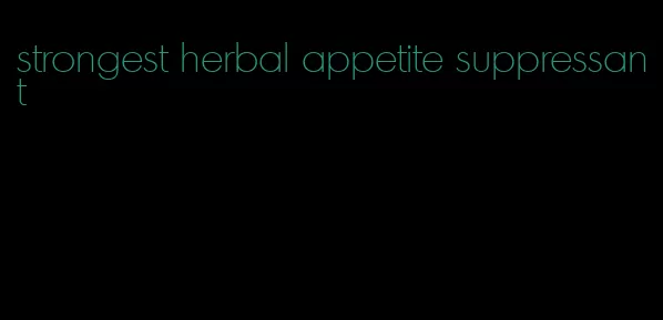 strongest herbal appetite suppressant