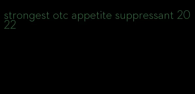 strongest otc appetite suppressant 2022