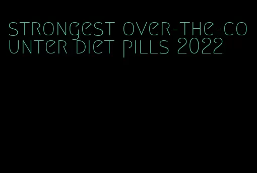 strongest over-the-counter diet pills 2022