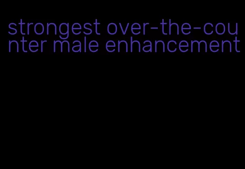 strongest over-the-counter male enhancement