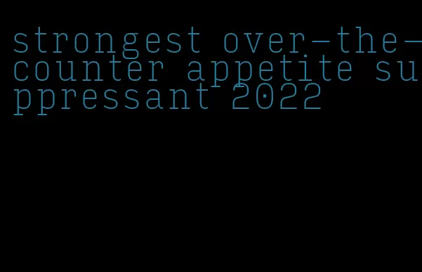 strongest over-the-counter appetite suppressant 2022