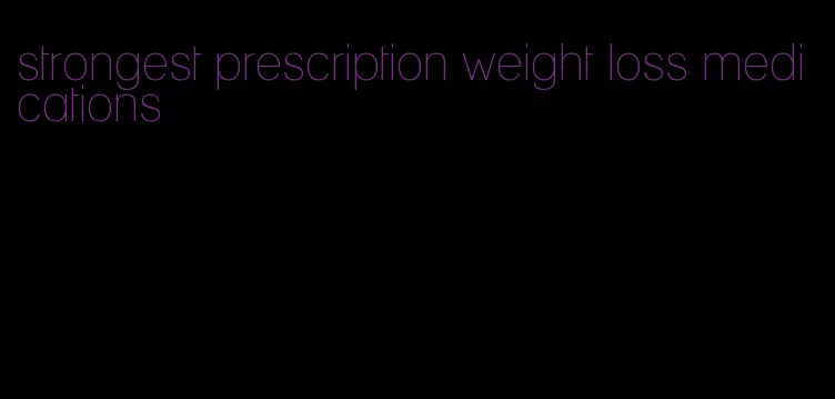 strongest prescription weight loss medications