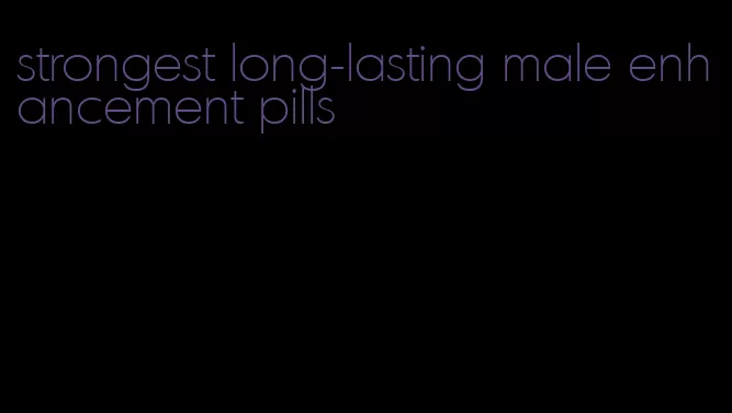 strongest long-lasting male enhancement pills