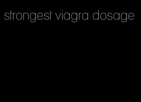 strongest viagra dosage