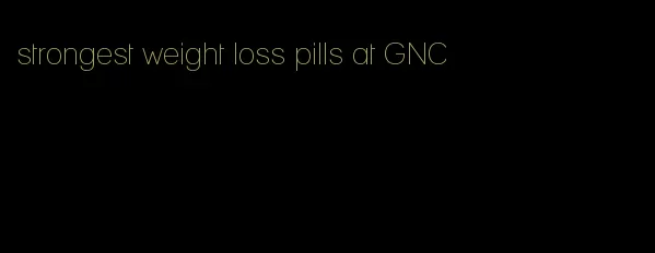 strongest weight loss pills at GNC