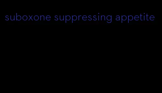 suboxone suppressing appetite