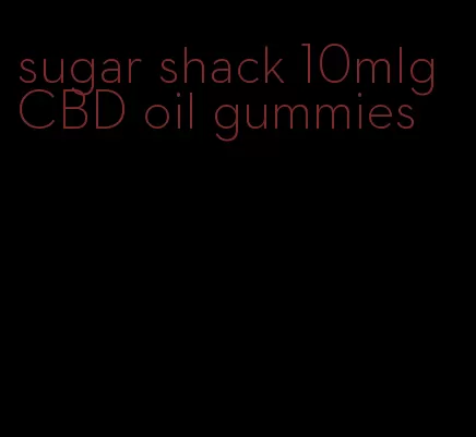 sugar shack 10mlg CBD oil gummies