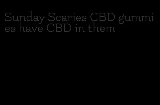 Sunday Scaries CBD gummies have CBD in them