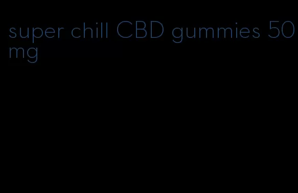 super chill CBD gummies 50mg