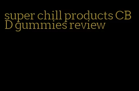 super chill products CBD gummies review