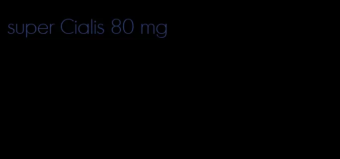 super Cialis 80 mg