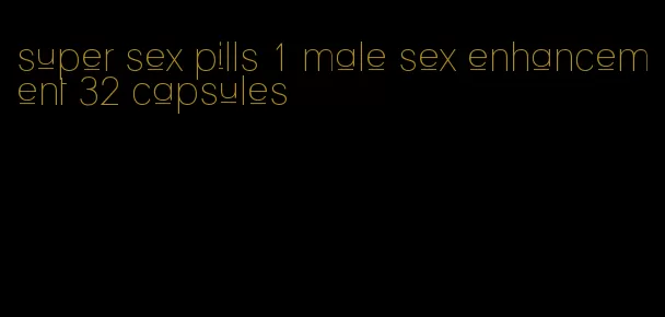 super sex pills 1 male sex enhancement 32 capsules