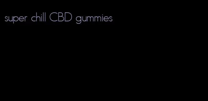 super chill CBD gummies