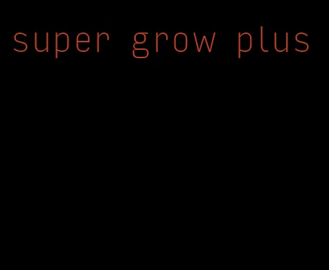 super grow plus