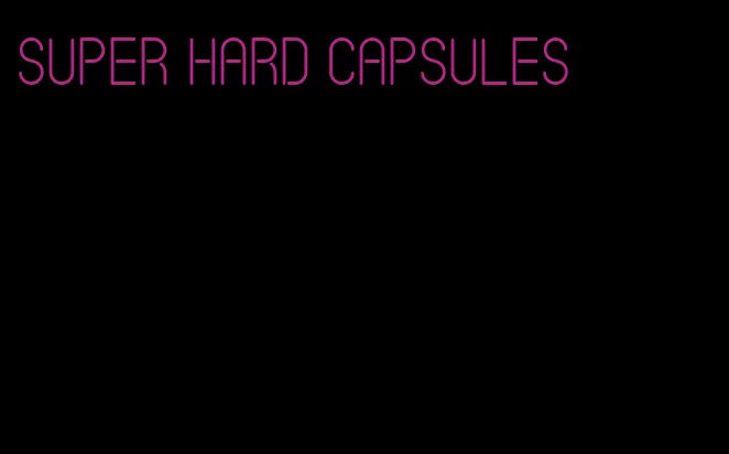 super hard capsules