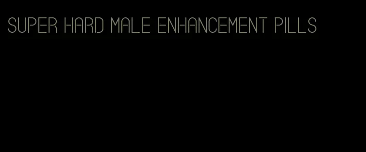 super hard male enhancement pills