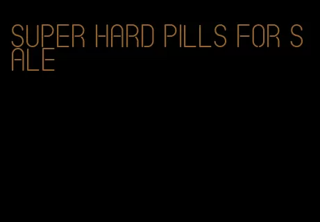 super hard pills for sale