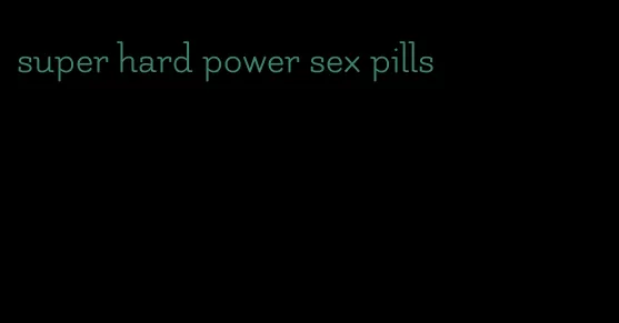 super hard power sex pills