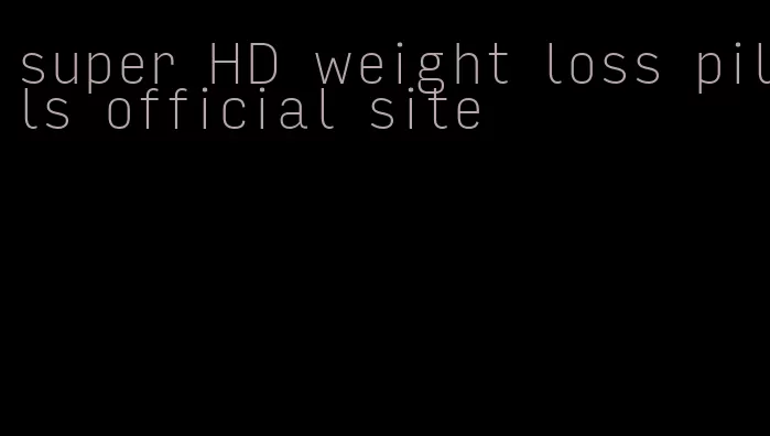 super HD weight loss pills official site