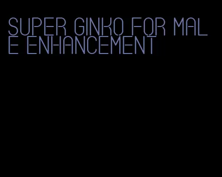 super ginko for male enhancement