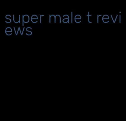 super male t reviews