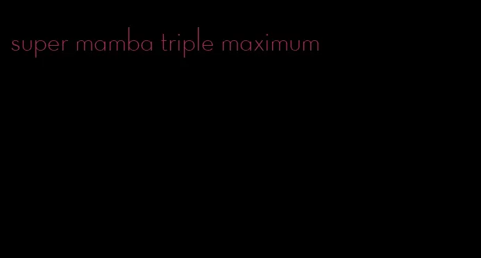 super mamba triple maximum